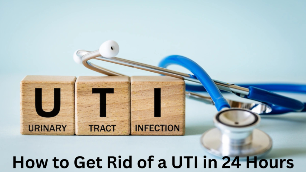 How to Get Rid of a UTI in 24 Hours
